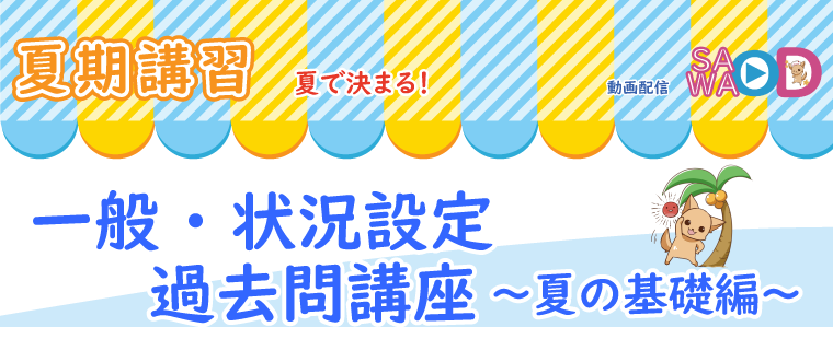 一般・状況設定過去問講座～夏の基礎編～