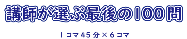 Zoom講師が選ぶ最後の100問 1コマ45分×6コマ