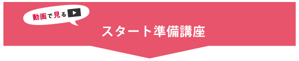 動画で見る_スタート準備講座